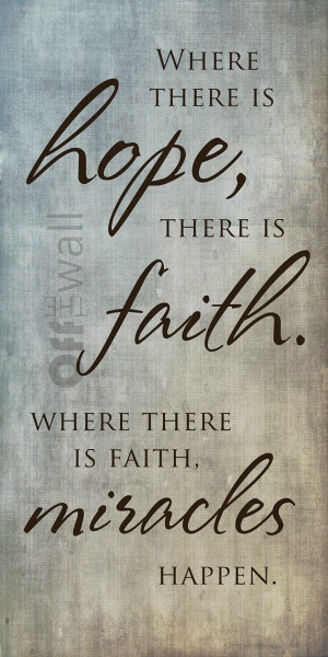 ... there is hope there is faith where there is faith miracles happen