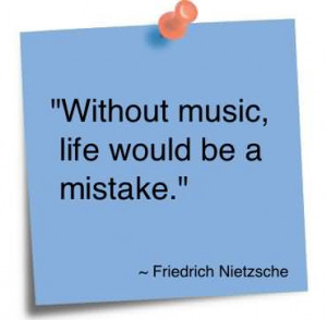 Without Music, Life Would Be A Mistake