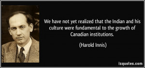 We have not yet realized that the Indian and his culture were ...