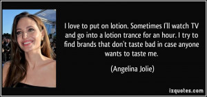 love to put on lotion. Sometimes I'll watch TV and go into a lotion ...