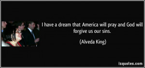 ... have a dream that America will pray and God will forgive us our sins