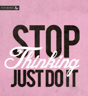 quotes stop thinking just do it