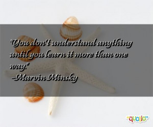 You don't understand anything until you learn it more than one way.