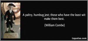 paltry, humbug jest; those who have the least wit make them best ...