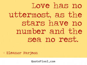 ... has no uttermost, as the stars have no number and the sea no rest