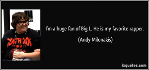 huge fan of Big L. He is my favorite rapper. - Andy Milonakis