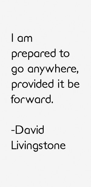 am prepared to go anywhere, provided it be forward.”