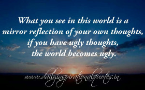 ... ugly thoughts, the world becomes ugly. ( Self Improvement Quotes