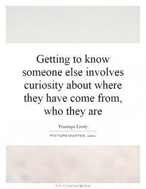 Getting to know someone else involves curiosity about where they have ...