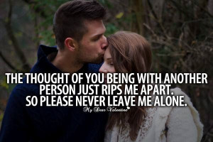 So please, never leave me alone..