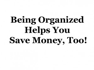 Being Organized Helps You Save Money, Too!