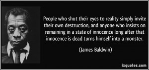 ... that innocence is dead turns himself into a monster. - James Baldwin