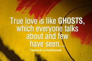Funny love quotes - TRUE love is like GHOSTS,