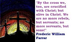 By the cross we, too, are crucified with Christ; but alive in Christ.