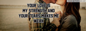 your love is my strength and your tears makes me weak , Pictures