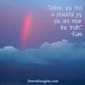 When you feel a peaceful joy, you are near the truth.
