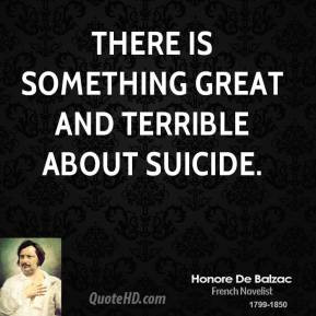 ... De Balzac - There is something great and terrible about suicide