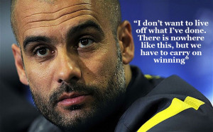 ... '. Guardiola gave this quote after renewing his contract in 2011