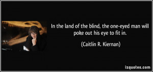 In the land of the blind, the one-eyed man will poke out his eye to ...