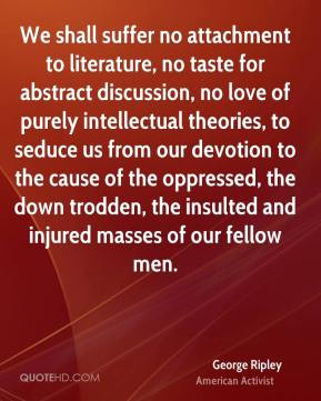 George Ripley - We shall suffer no attachment to literature, no taste ...