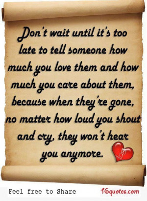 ... Don't wait for someone to die before you tell them that you love them