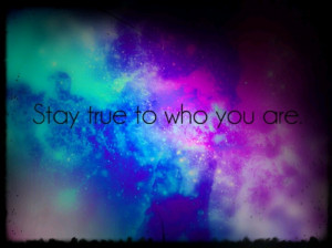 Stay true to who you are