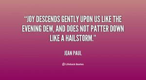 Joy descends gently upon us like the evening dew, and does not patter ...