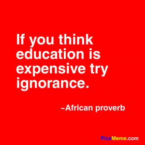 If You think Education Is Expensive try Ignorance ~ Education Quote