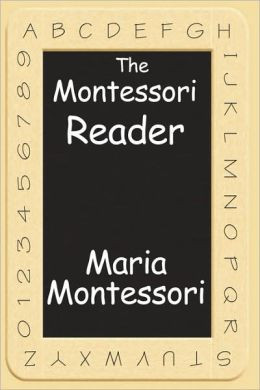 Montessori Reader: The Montessori Method, Dr. Montessori's Own ...