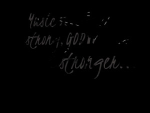 Music makes me strong, GOD makes me stronger...
