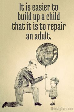 Quote on abuse: It is easier to build up a child that it is to repair ...