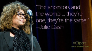 Quote of the Day: Julie Dash on Our Ancestors