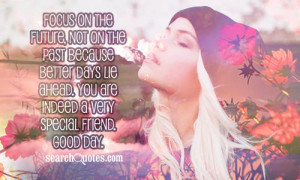 ... better days lie ahead. You are indeed a very special friend. Good day