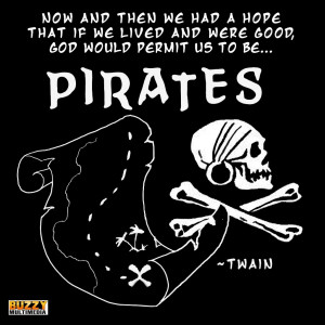 ... If We Lived & Were Good, God Would Permit Us To Be Pirates. Mark Twain