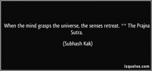 ... the universe, the senses retreat. ** The Prajna Sutra. - Subhash Kak