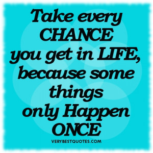 Inspirational Quotes about Life - Take every CHANCE you get in LIFE ...