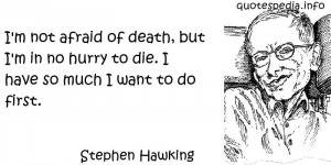 Stephen Hawking - I'm not afraid of death, but I'm in no hurry to die ...