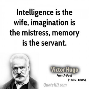 Intelligence is the wife, imagination is the mistress, memory is the ...