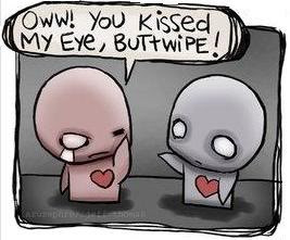 Oww... you kissed my eye, buttwipe
