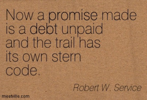 Now A Promise Made Is A Debt Unpaid And The Trail Has Its Own Stern ...
