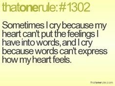 ... feelings I have into words, and I cry because words can't express how