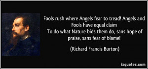 ... do, sans hope of praise, sans fear of blame! - Richard Francis Burton