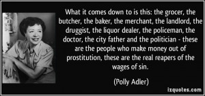 ... prostitution, these are the real reapers of the wages of sin. - Polly