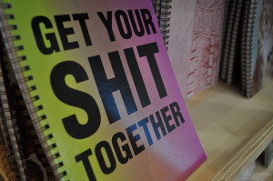 get your shit together