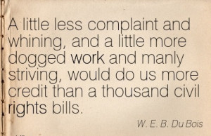 Work Quote by W.E.B. Du Bois - A Little Less Complaint and Whining ...