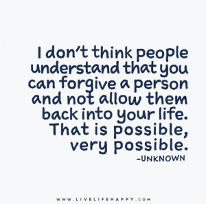 don't think people understand that you can forgive a person and not ...