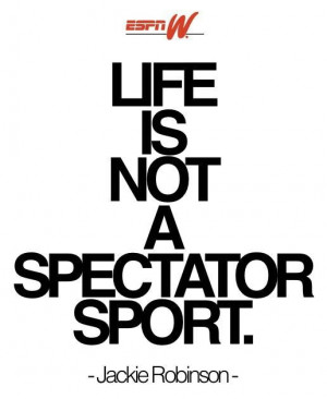 Life is not a spectator sport!