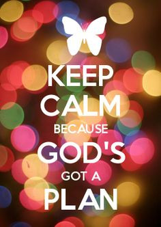 Keep Calm- God has a plan! More