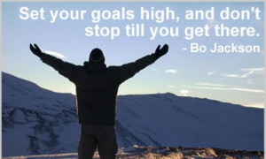 Set your goals high, and don’t stop till you get there” Bo Jackson ...
