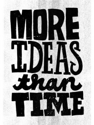 More Ideas Than Time Quotes